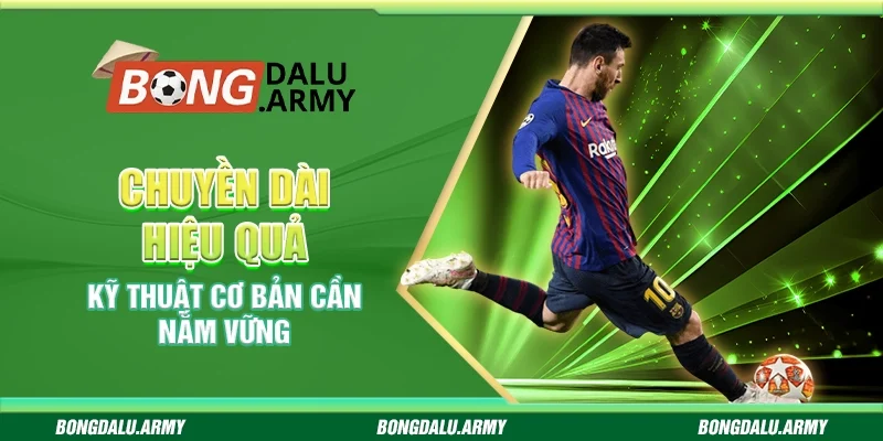 Chuyền dài hiệu quả – Kỹ thuật cơ bản cần nắm vững