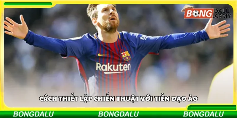 Cách thiết lập chiến thuật với tiền đạo ảo