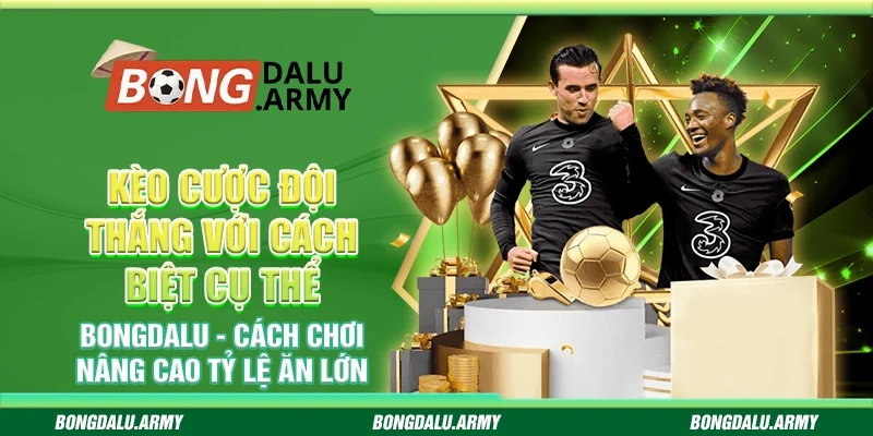 Kèo cược đội thắng với cách biệt cụ thể Bongdalu - Cách chơi nâng cao tỷ lệ ăn lớn