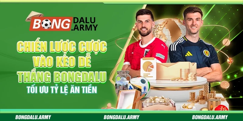 Chiến lược cược vào kèo dễ thắng bongdalu – Tối ưu tỷ lệ ăn tiền