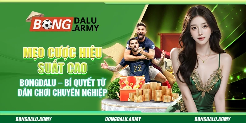 Mẹo cược hiệu suất cao Bongdalu – Bí quyết từ dân chơi chuyên nghiệp