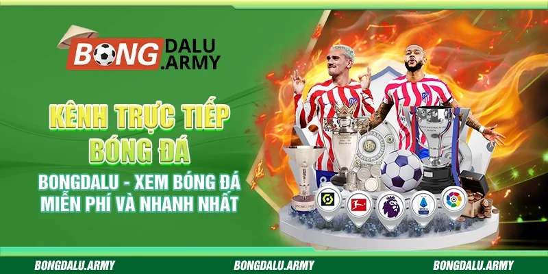 Kênh trực tiếp bóng đá Bongdalu - Xem bóng đá miễn phí và nhanh nhất