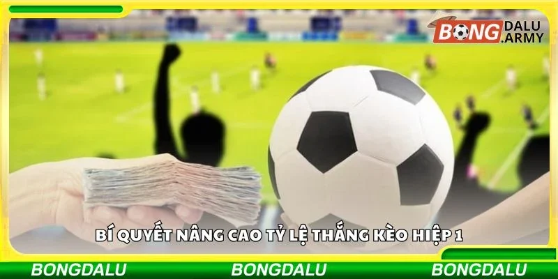 Bí quyết nâng cao tỷ lệ thắng kèo hiệp 1