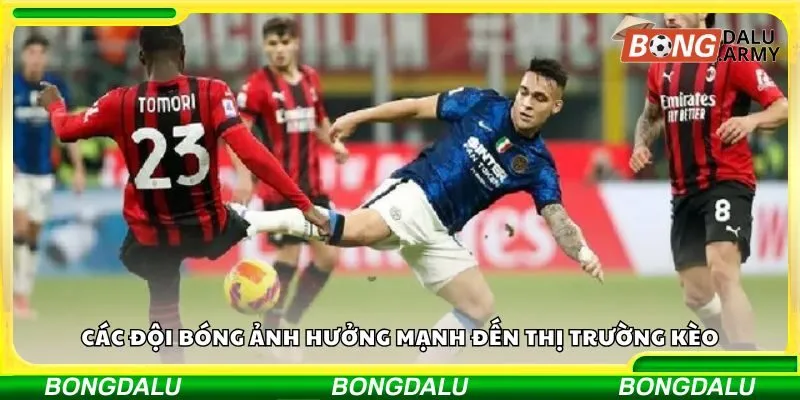 Các đội bóng ảnh hưởng mạnh đến thị trường kèo