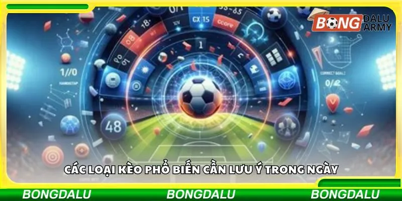 Các loại kèo phổ biến cần lưu ý trong ngày
