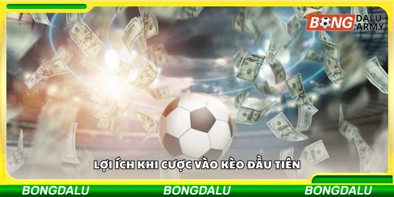 Các lợi ích khi cược vào kèo đầu tiên