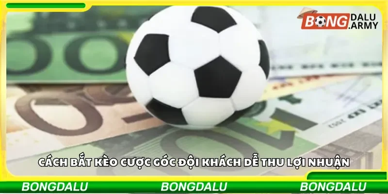 Cách bắt kèo cược góc đội khách dễ thu lợi nhuận