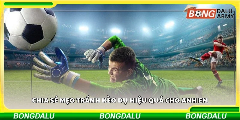 Chia sẻ mẹo tránh kèo dụ hiệu quả cho anh em