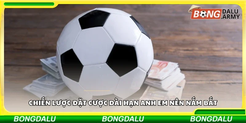 Chiến lược đặt cược dài hạn cực hay