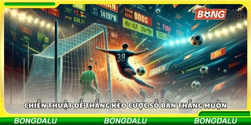 Chiến thuật để thắng kèo cược số bàn thắng muộn
