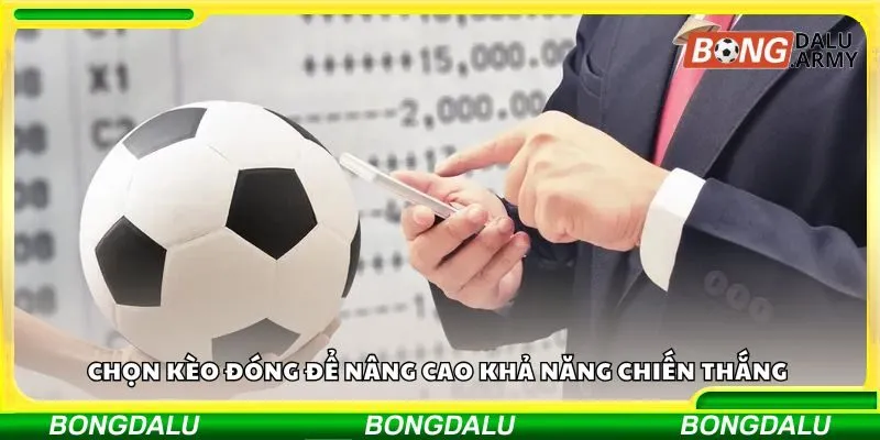 Chọn kèo đóng để nâng cao khả năng chiến thắng 