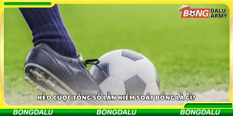 Giới thiệu về kèo cược kiểm soát bóng