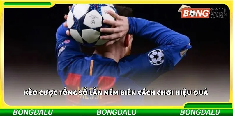 Kèo cược tổng số lần ném biên cách chơi hiệu quả