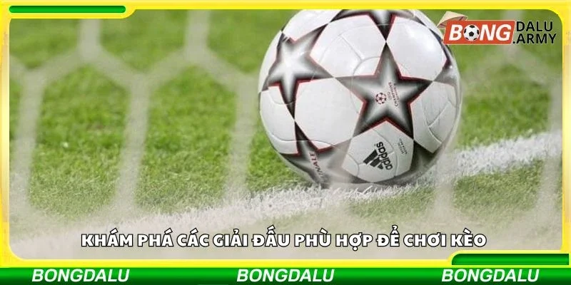 Khám phá các giải đấu phù hợp để chơi kèo