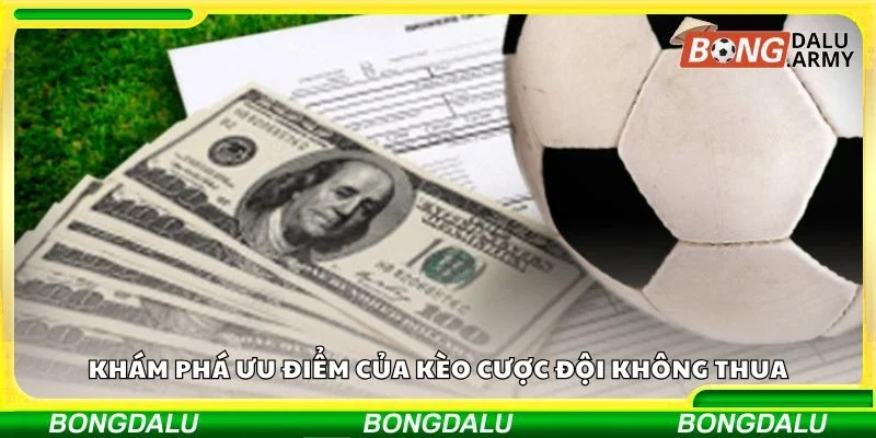 Khám phá ưu điểm của kèo đội không thua
