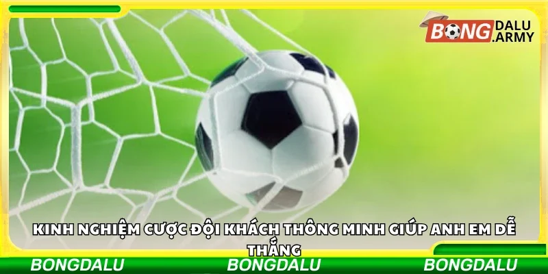 Kinh nghiệm cược đội khách thông minh