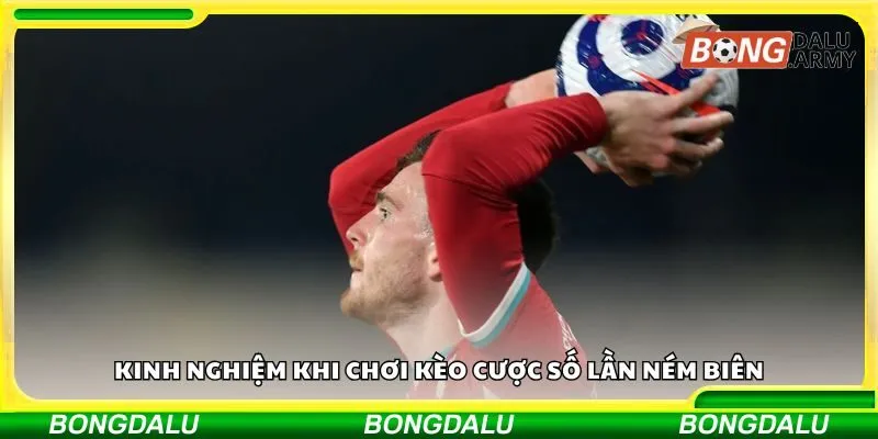 Kinh nghiệm khi chơi kèo cược số lần ném biên