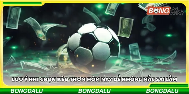 Lưu ý khi chọn kèo thơm hôm nay để không mắc sai lầm