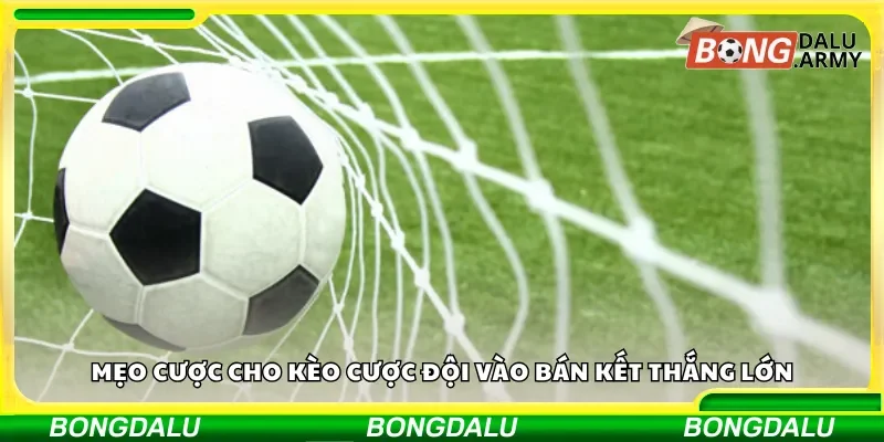 Chiến lược và lời khuyên khi đặt cược đội vào bán kết