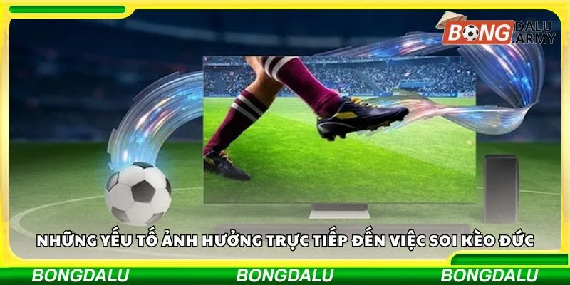 Những yếu tố ảnh hưởng trực tiếp đến việc soi kèo Đức