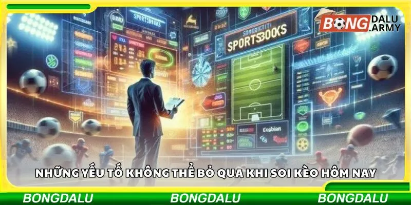 Những yếu tố không thể bỏ qua khi soi kèo hôm nay