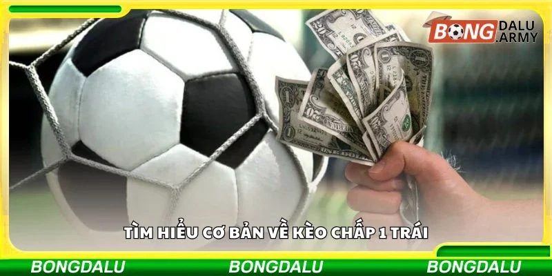 Tìm hiểu cơ bản về kèo chấp 1 trái
