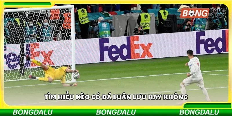 Tìm hiểu kèo có đá luân lưu hay không