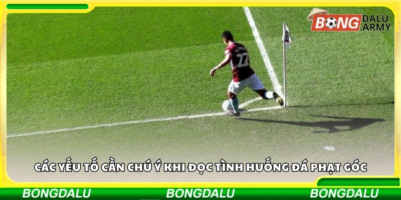 Yếu tố cần chú ý khi đọc tình huống đá phạt góc